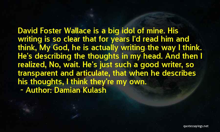 Damian Kulash Quotes: David Foster Wallace Is A Big Idol Of Mine. His Writing Is So Clear That For Years I'd Read Him