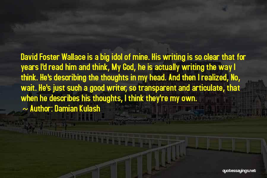 Damian Kulash Quotes: David Foster Wallace Is A Big Idol Of Mine. His Writing Is So Clear That For Years I'd Read Him