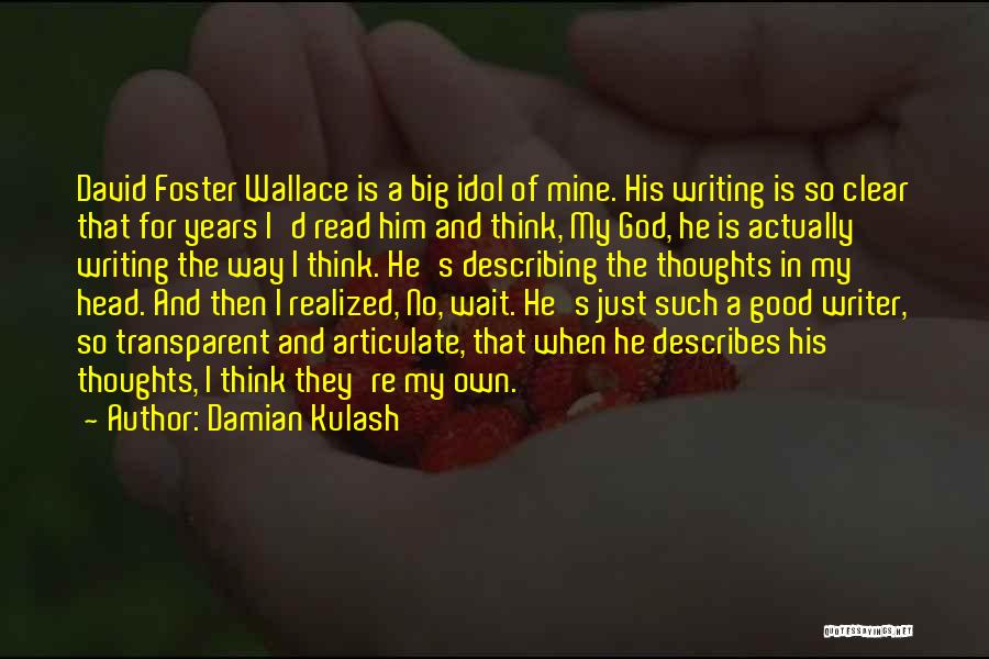 Damian Kulash Quotes: David Foster Wallace Is A Big Idol Of Mine. His Writing Is So Clear That For Years I'd Read Him