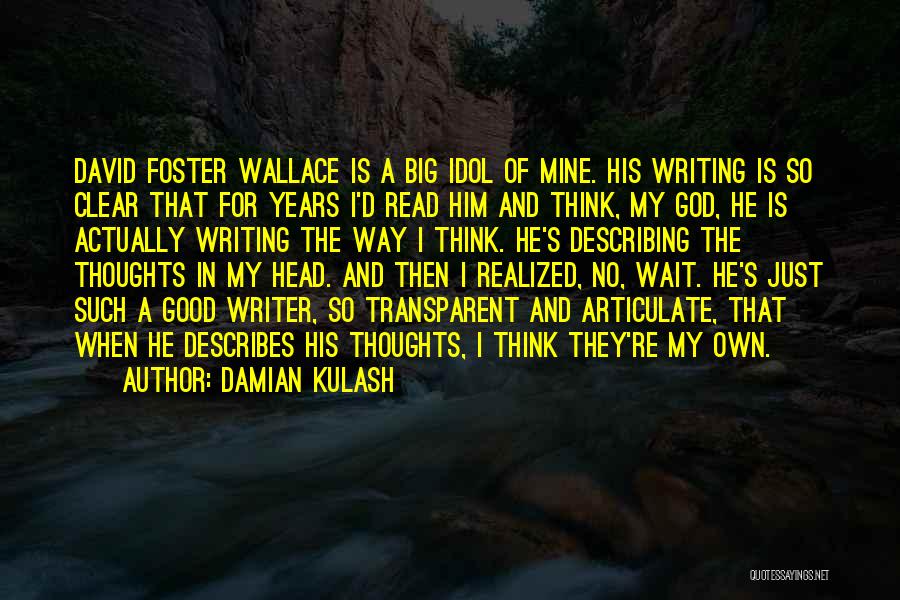 Damian Kulash Quotes: David Foster Wallace Is A Big Idol Of Mine. His Writing Is So Clear That For Years I'd Read Him