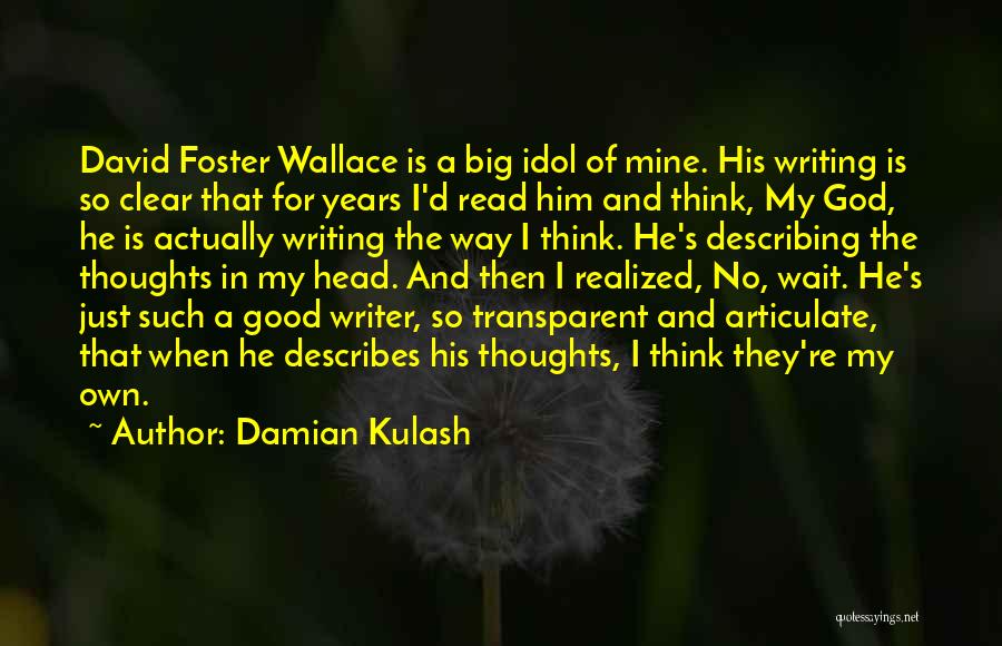 Damian Kulash Quotes: David Foster Wallace Is A Big Idol Of Mine. His Writing Is So Clear That For Years I'd Read Him