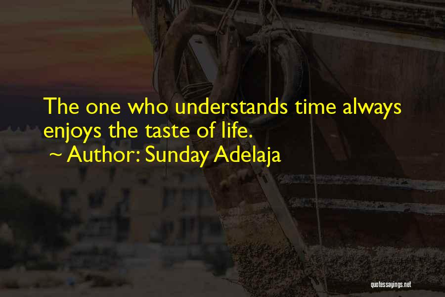 Sunday Adelaja Quotes: The One Who Understands Time Always Enjoys The Taste Of Life.