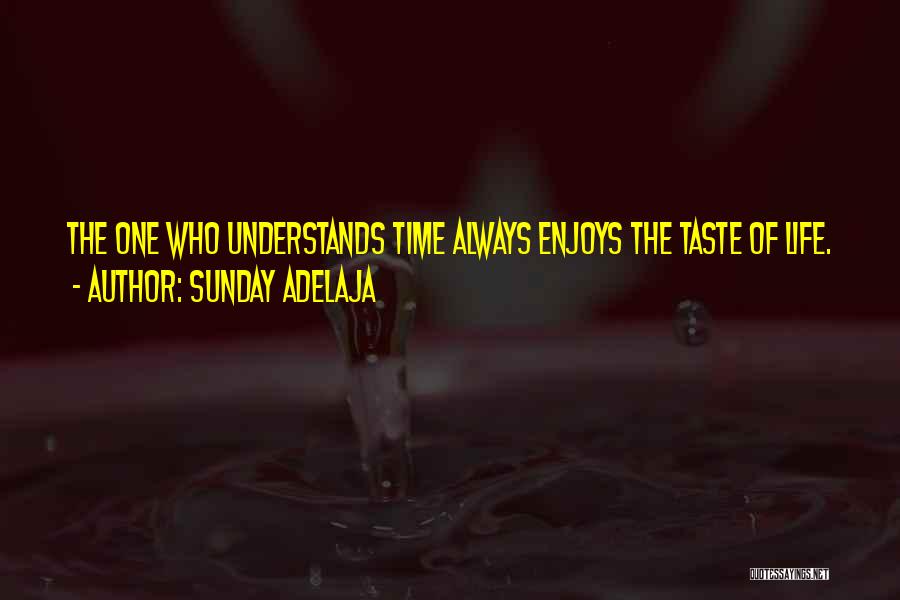 Sunday Adelaja Quotes: The One Who Understands Time Always Enjoys The Taste Of Life.