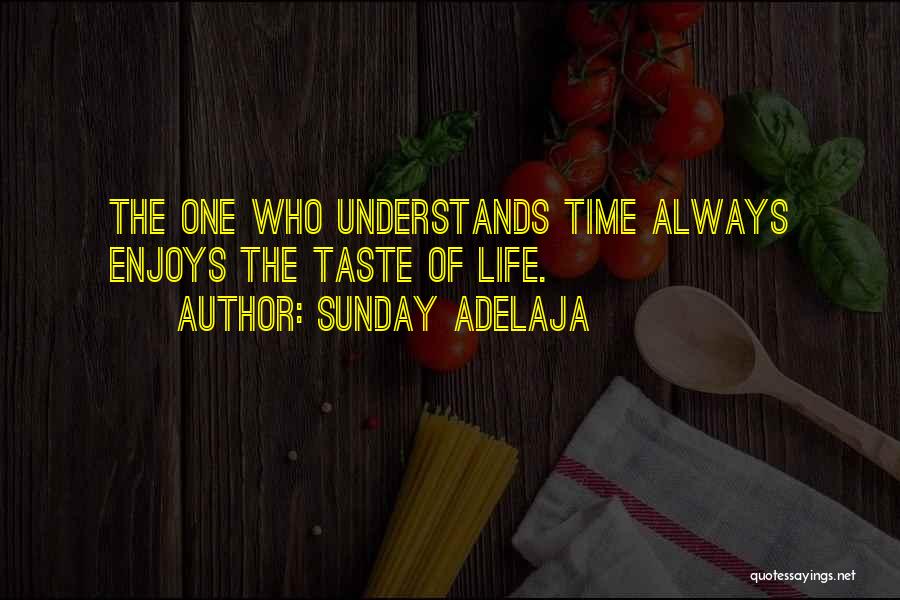 Sunday Adelaja Quotes: The One Who Understands Time Always Enjoys The Taste Of Life.