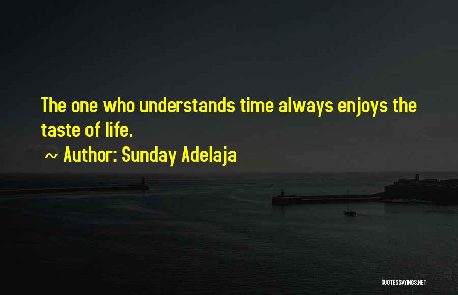 Sunday Adelaja Quotes: The One Who Understands Time Always Enjoys The Taste Of Life.