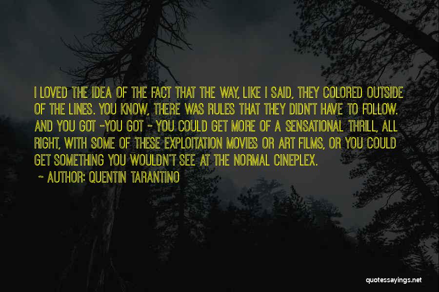 Quentin Tarantino Quotes: I Loved The Idea Of The Fact That The Way, Like I Said, They Colored Outside Of The Lines. You