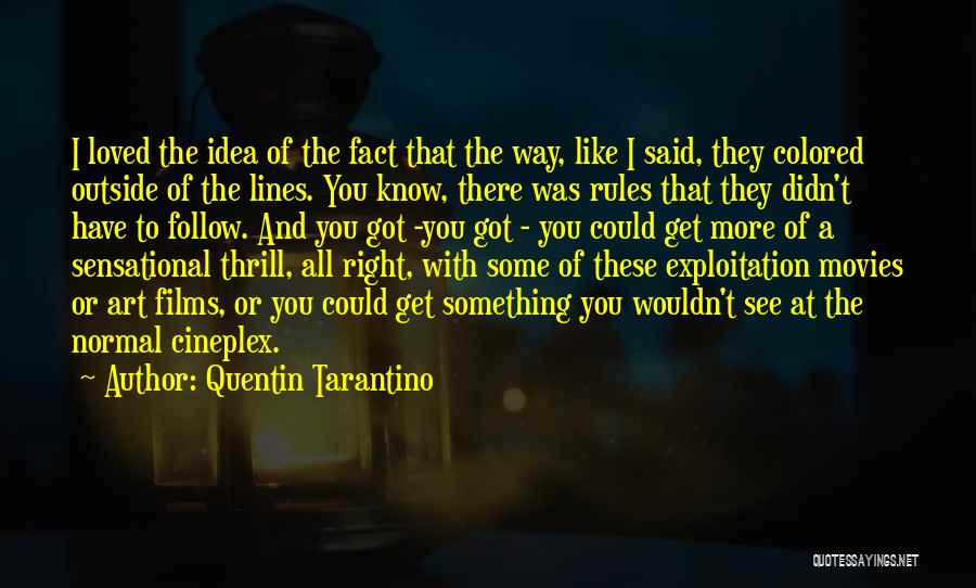 Quentin Tarantino Quotes: I Loved The Idea Of The Fact That The Way, Like I Said, They Colored Outside Of The Lines. You