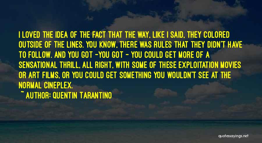 Quentin Tarantino Quotes: I Loved The Idea Of The Fact That The Way, Like I Said, They Colored Outside Of The Lines. You