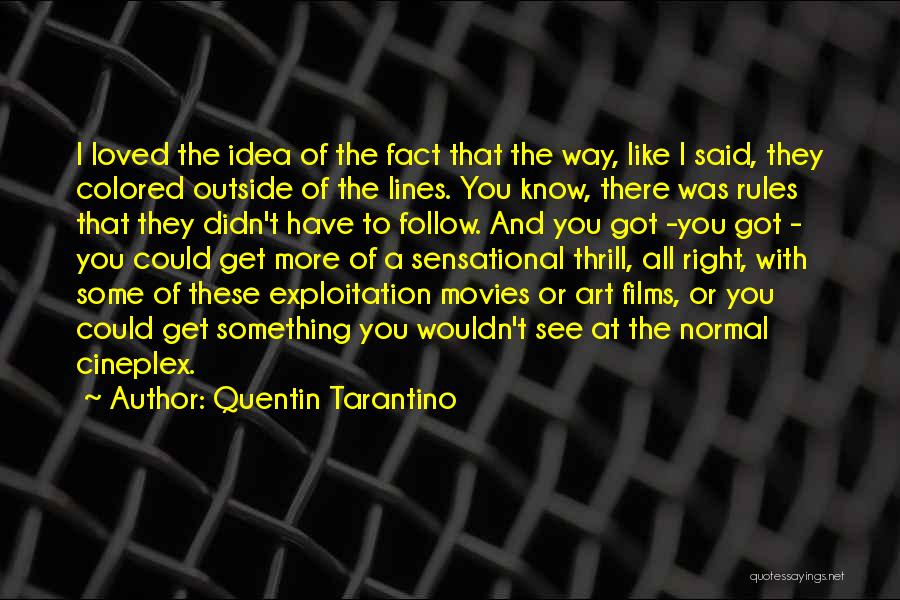 Quentin Tarantino Quotes: I Loved The Idea Of The Fact That The Way, Like I Said, They Colored Outside Of The Lines. You