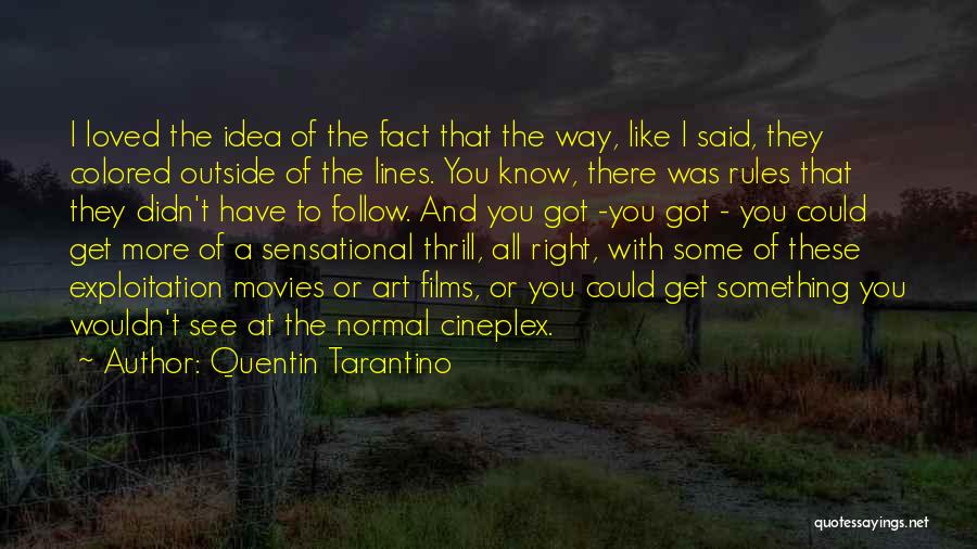 Quentin Tarantino Quotes: I Loved The Idea Of The Fact That The Way, Like I Said, They Colored Outside Of The Lines. You