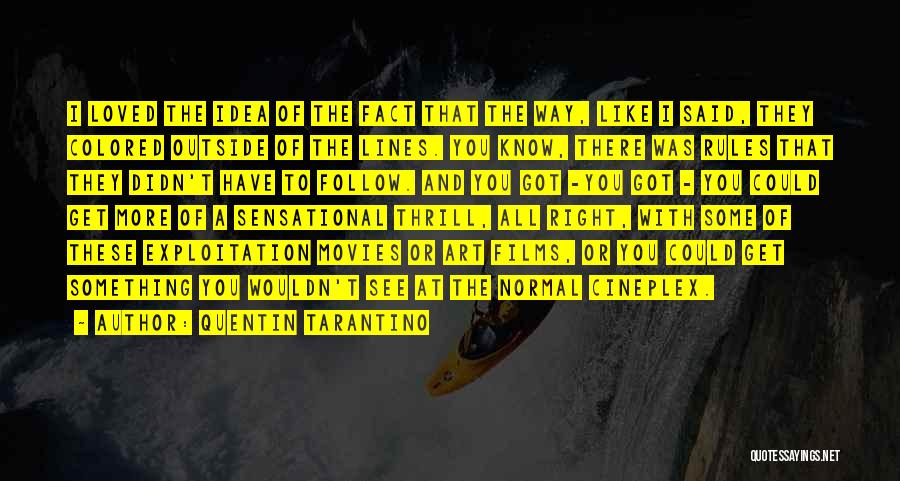 Quentin Tarantino Quotes: I Loved The Idea Of The Fact That The Way, Like I Said, They Colored Outside Of The Lines. You