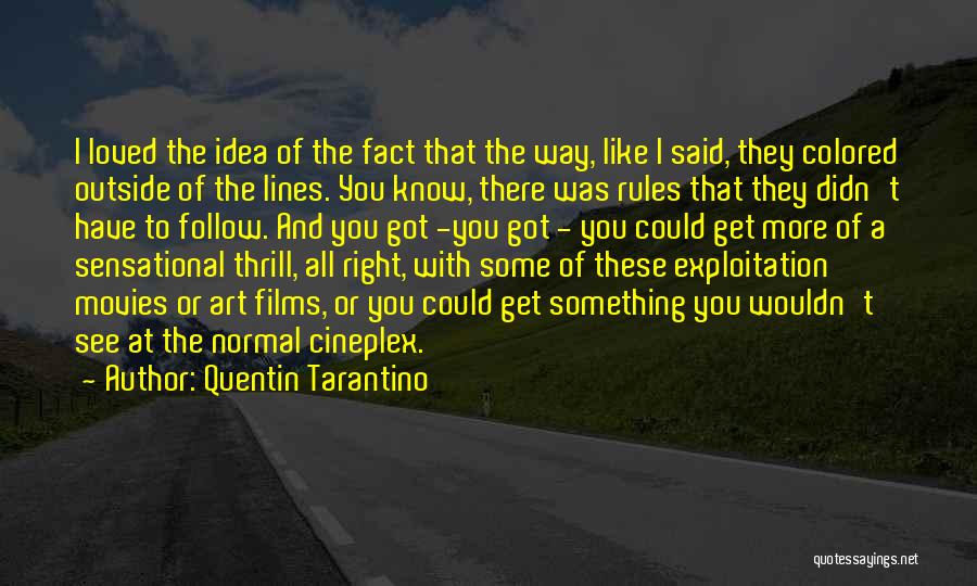 Quentin Tarantino Quotes: I Loved The Idea Of The Fact That The Way, Like I Said, They Colored Outside Of The Lines. You