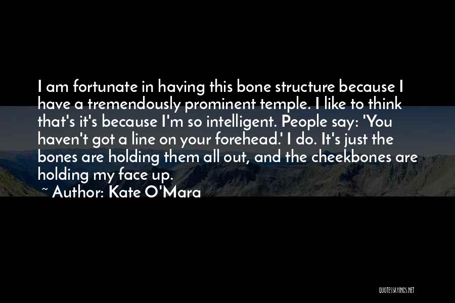 Kate O'Mara Quotes: I Am Fortunate In Having This Bone Structure Because I Have A Tremendously Prominent Temple. I Like To Think That's