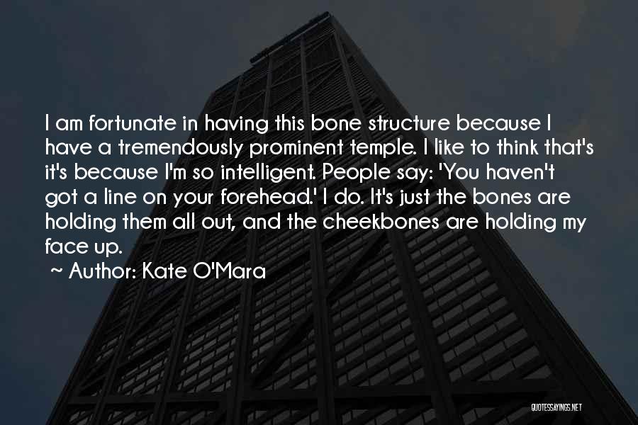 Kate O'Mara Quotes: I Am Fortunate In Having This Bone Structure Because I Have A Tremendously Prominent Temple. I Like To Think That's
