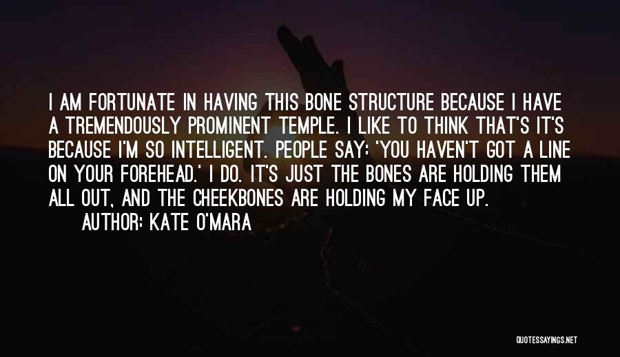 Kate O'Mara Quotes: I Am Fortunate In Having This Bone Structure Because I Have A Tremendously Prominent Temple. I Like To Think That's