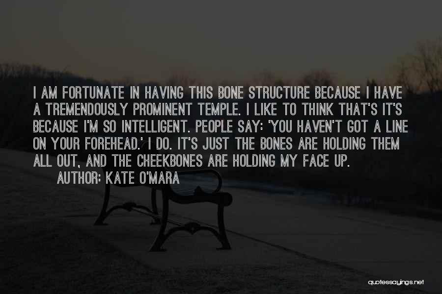 Kate O'Mara Quotes: I Am Fortunate In Having This Bone Structure Because I Have A Tremendously Prominent Temple. I Like To Think That's