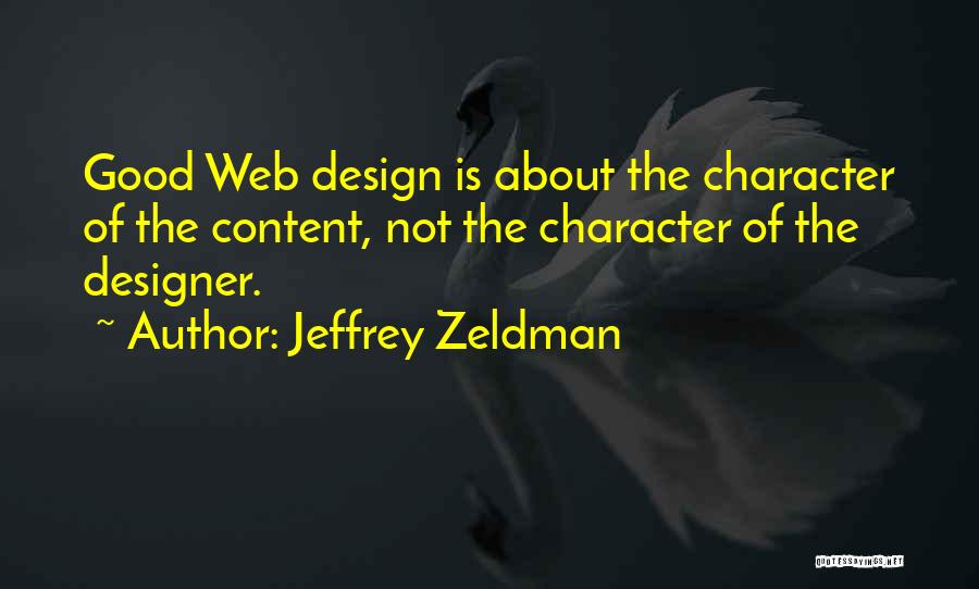 Jeffrey Zeldman Quotes: Good Web Design Is About The Character Of The Content, Not The Character Of The Designer.