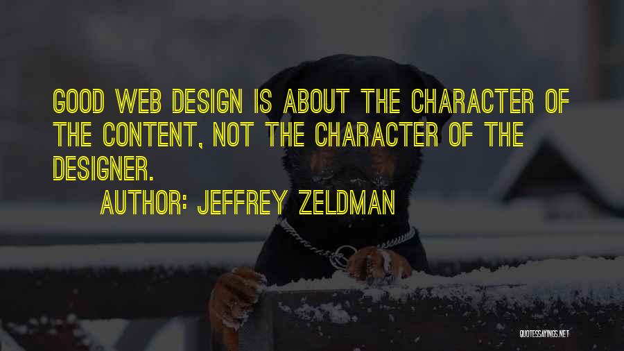 Jeffrey Zeldman Quotes: Good Web Design Is About The Character Of The Content, Not The Character Of The Designer.