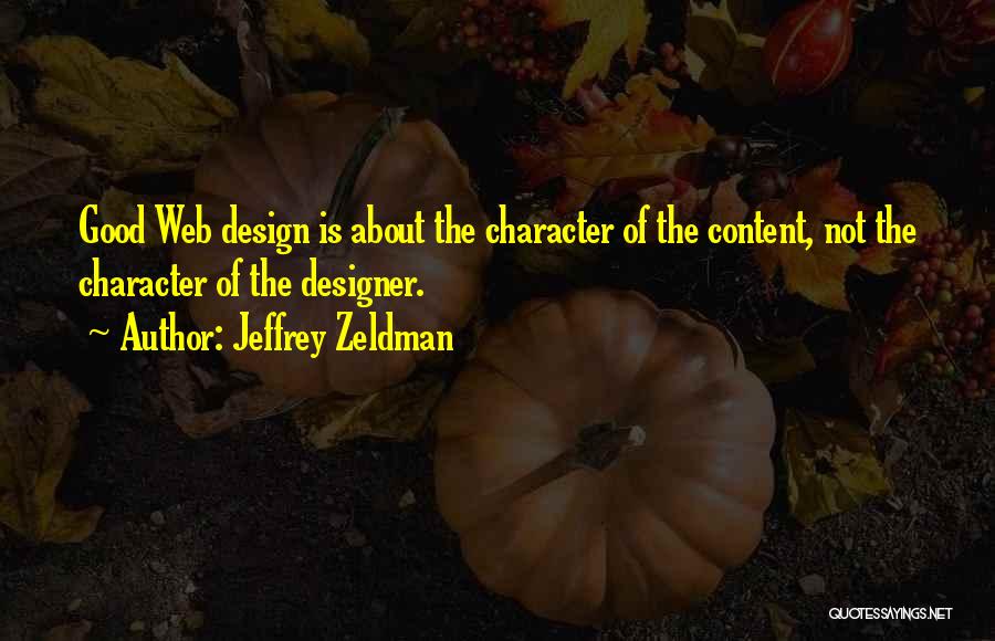Jeffrey Zeldman Quotes: Good Web Design Is About The Character Of The Content, Not The Character Of The Designer.