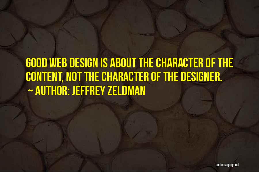 Jeffrey Zeldman Quotes: Good Web Design Is About The Character Of The Content, Not The Character Of The Designer.