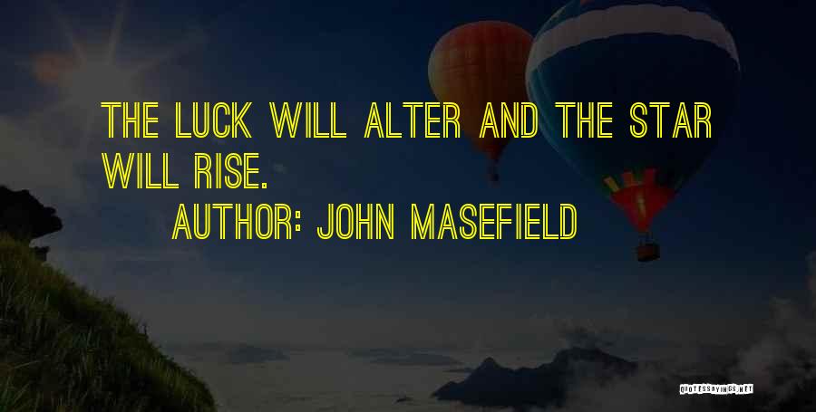 John Masefield Quotes: The Luck Will Alter And The Star Will Rise.