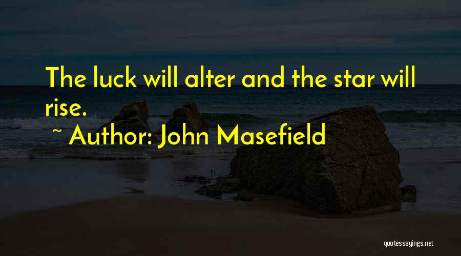 John Masefield Quotes: The Luck Will Alter And The Star Will Rise.