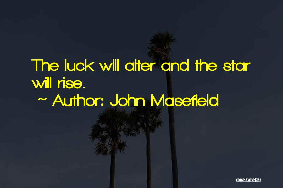 John Masefield Quotes: The Luck Will Alter And The Star Will Rise.