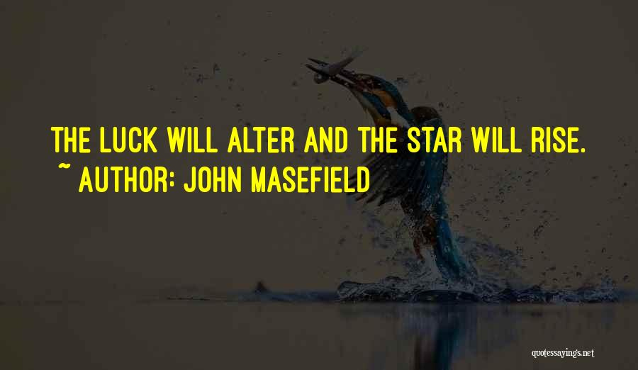 John Masefield Quotes: The Luck Will Alter And The Star Will Rise.
