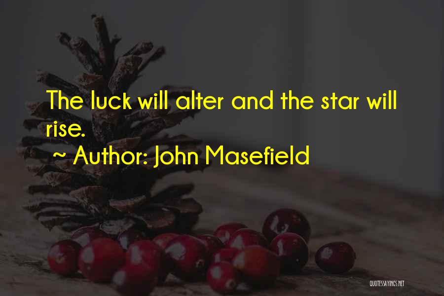 John Masefield Quotes: The Luck Will Alter And The Star Will Rise.