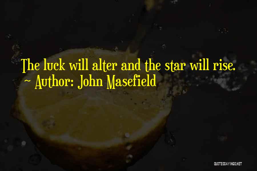 John Masefield Quotes: The Luck Will Alter And The Star Will Rise.