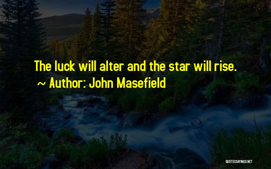 John Masefield Quotes: The Luck Will Alter And The Star Will Rise.