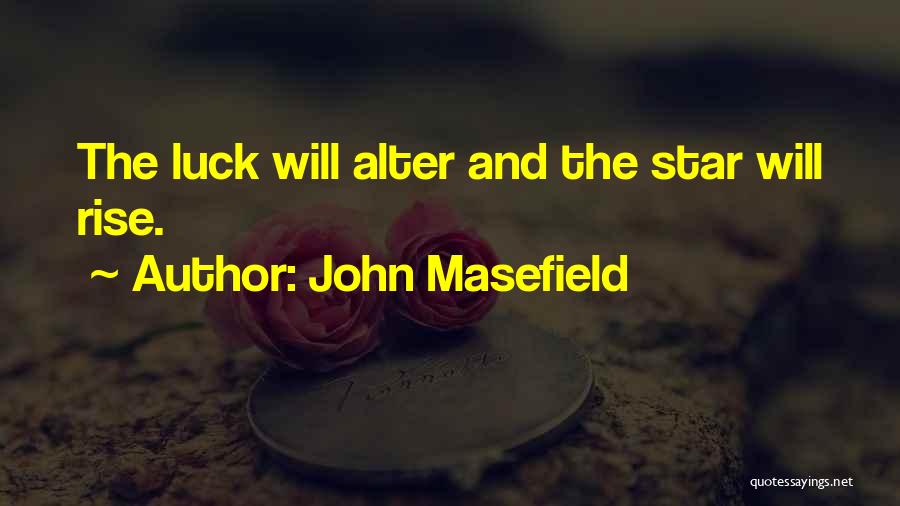 John Masefield Quotes: The Luck Will Alter And The Star Will Rise.