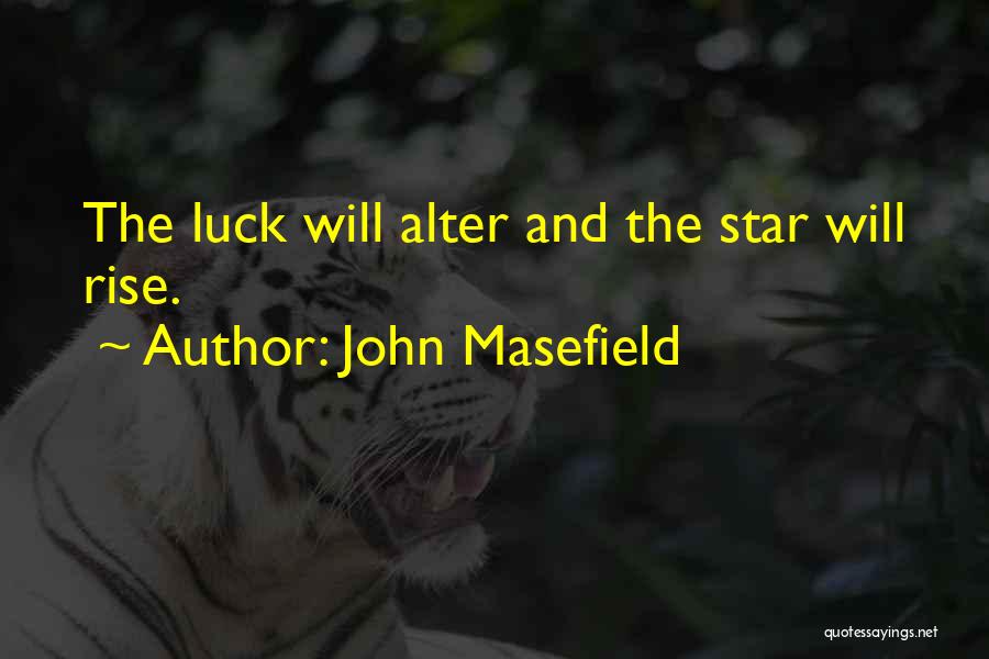 John Masefield Quotes: The Luck Will Alter And The Star Will Rise.