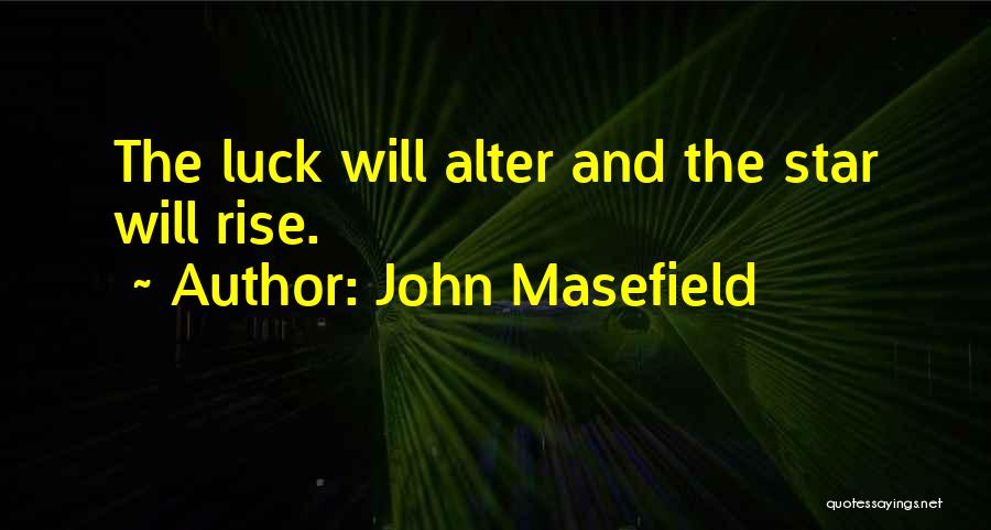 John Masefield Quotes: The Luck Will Alter And The Star Will Rise.
