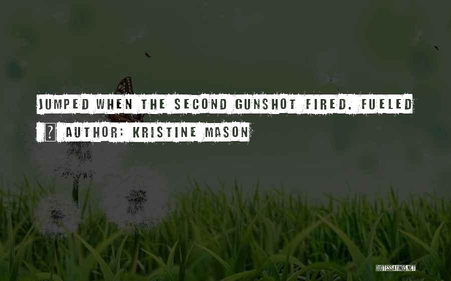 Kristine Mason Quotes: Jumped When The Second Gunshot Fired. Fueled