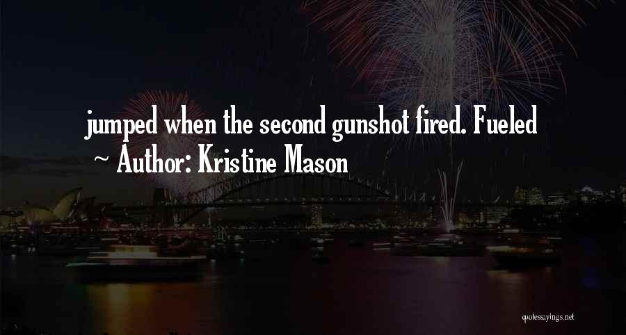 Kristine Mason Quotes: Jumped When The Second Gunshot Fired. Fueled