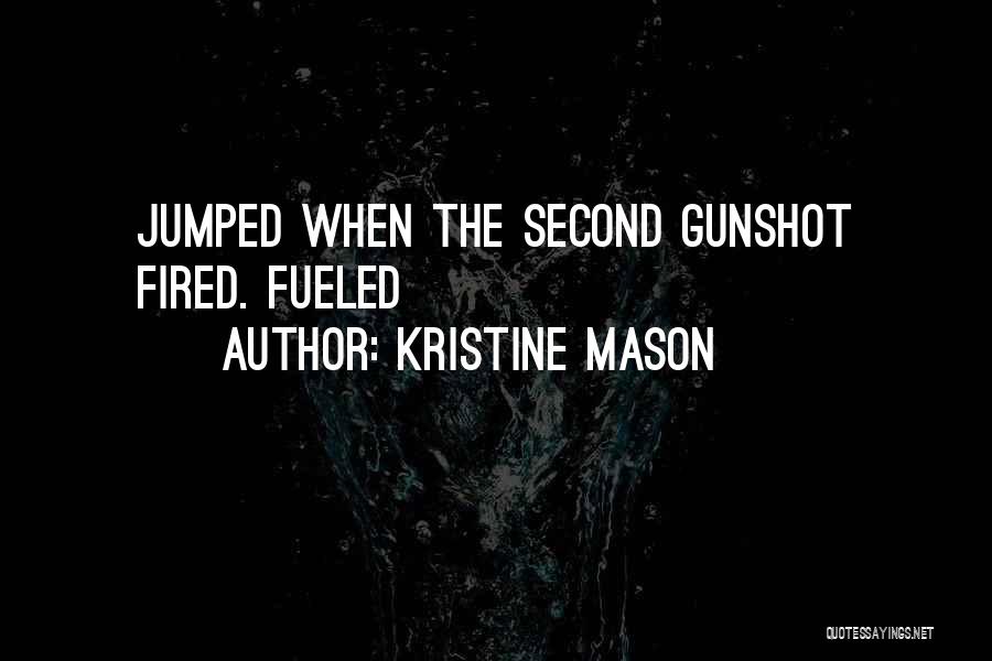 Kristine Mason Quotes: Jumped When The Second Gunshot Fired. Fueled