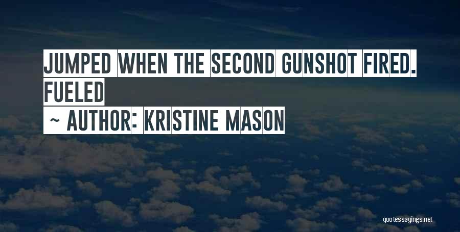 Kristine Mason Quotes: Jumped When The Second Gunshot Fired. Fueled
