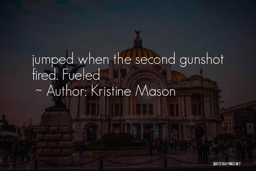 Kristine Mason Quotes: Jumped When The Second Gunshot Fired. Fueled