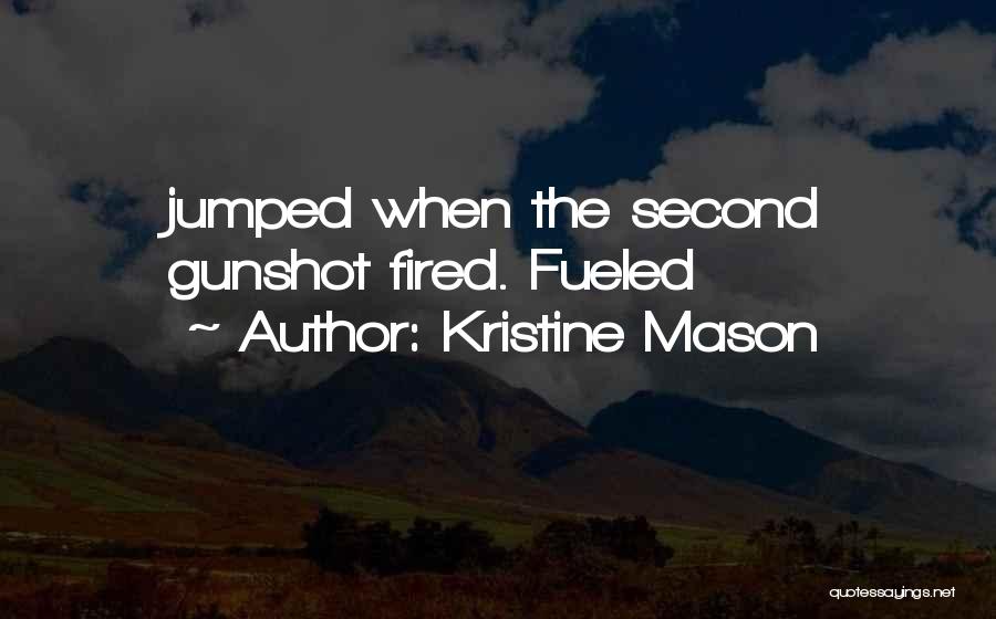Kristine Mason Quotes: Jumped When The Second Gunshot Fired. Fueled
