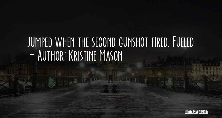 Kristine Mason Quotes: Jumped When The Second Gunshot Fired. Fueled