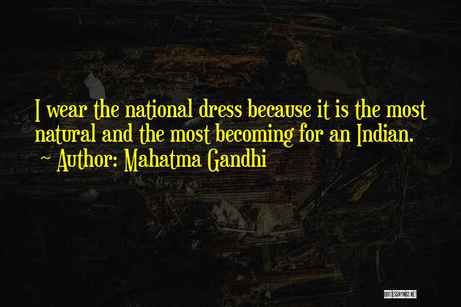 Mahatma Gandhi Quotes: I Wear The National Dress Because It Is The Most Natural And The Most Becoming For An Indian.