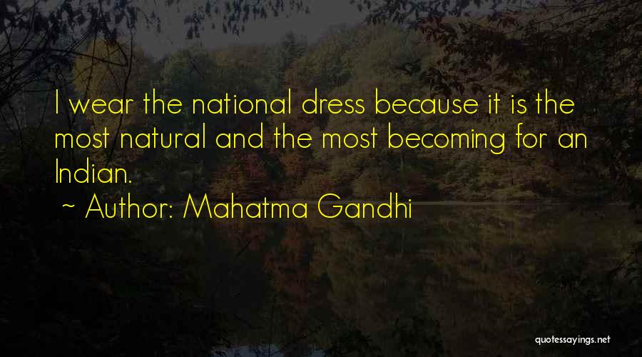 Mahatma Gandhi Quotes: I Wear The National Dress Because It Is The Most Natural And The Most Becoming For An Indian.