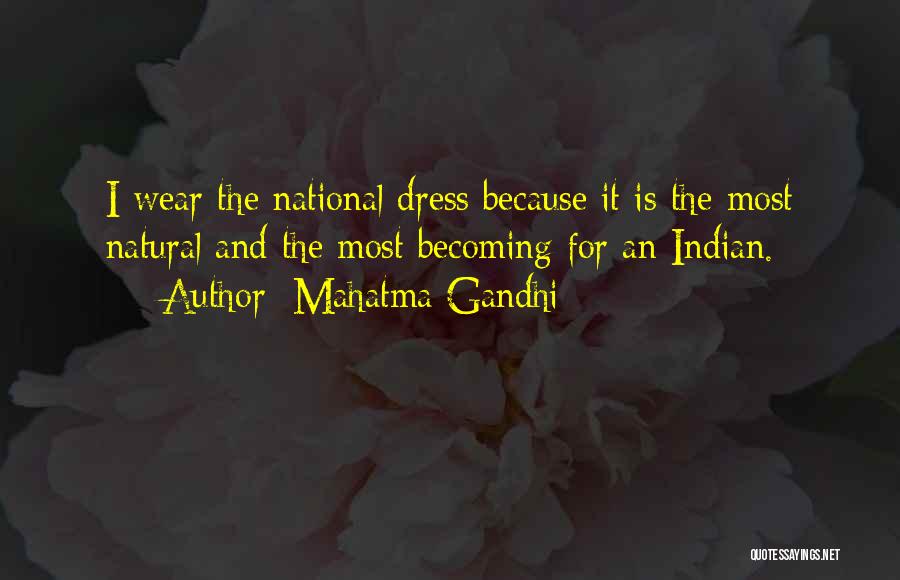 Mahatma Gandhi Quotes: I Wear The National Dress Because It Is The Most Natural And The Most Becoming For An Indian.