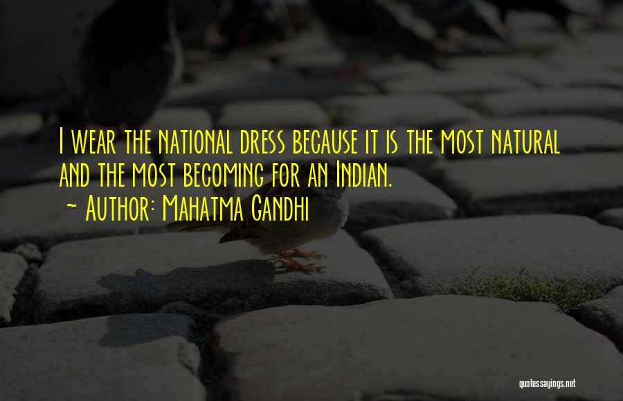 Mahatma Gandhi Quotes: I Wear The National Dress Because It Is The Most Natural And The Most Becoming For An Indian.