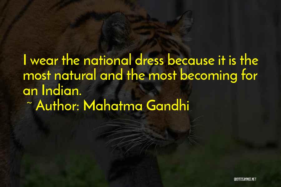 Mahatma Gandhi Quotes: I Wear The National Dress Because It Is The Most Natural And The Most Becoming For An Indian.