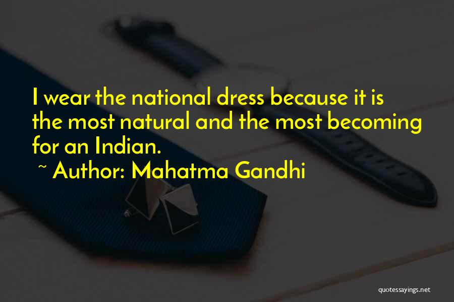 Mahatma Gandhi Quotes: I Wear The National Dress Because It Is The Most Natural And The Most Becoming For An Indian.