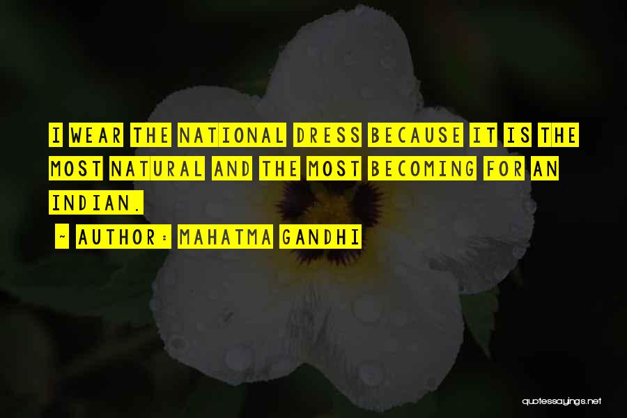 Mahatma Gandhi Quotes: I Wear The National Dress Because It Is The Most Natural And The Most Becoming For An Indian.