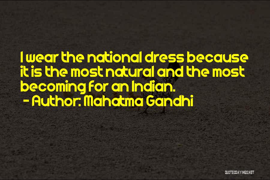 Mahatma Gandhi Quotes: I Wear The National Dress Because It Is The Most Natural And The Most Becoming For An Indian.