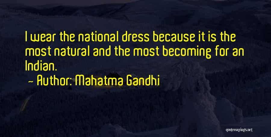 Mahatma Gandhi Quotes: I Wear The National Dress Because It Is The Most Natural And The Most Becoming For An Indian.